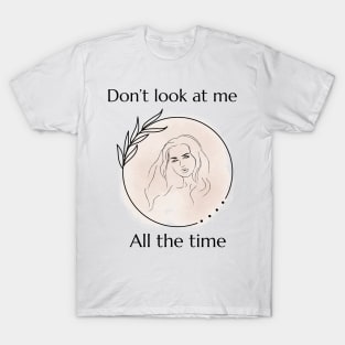 Don'T look at me all the time T-Shirt